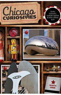 Coperta cărții 'Chicago Curiosities: Quirky Characters, Roadside Oddities & Other Offbeat Stuff - Scotti Cohn'