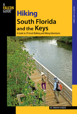 Hiking South Florida and the Keys: A Guide to 39 Great Walking and Hiking Adventures - M. Timothy O'keefe