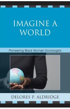 Poza produsului Imagine a World: Pioneering Black Women Sociologists - Delores P. Aldridge