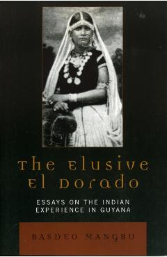 Poza produsului The Elusive El Dorado: Essays on the Indian Experience in Guyana - Basdeo Mangru