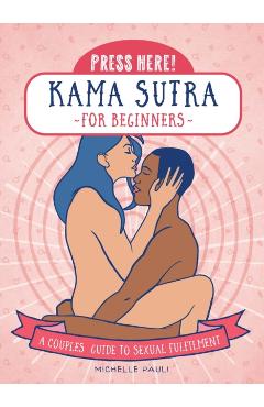 Press Here! Kama Sutra for Beginners: A Couples Guide to Sexual Fulfilment - Michelle Pauli