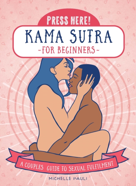 Press Here! Kama Sutra for Beginners: A Couples Guide to Sexual Fulfilment - Michelle Pauli