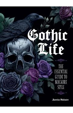 Gothic Life: The Essential Guide to Macabre Style - Aurelio Voltaire