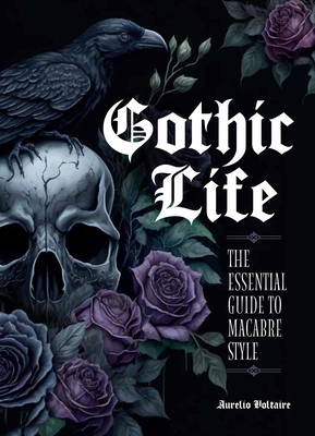 Gothic Life: The Essential Guide to Macabre Style - Aurelio Voltaire