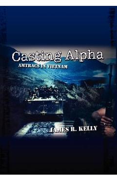 Coperta cărții 'Casting Alpha: Amtracs in Vietnam - James R. Kelly'