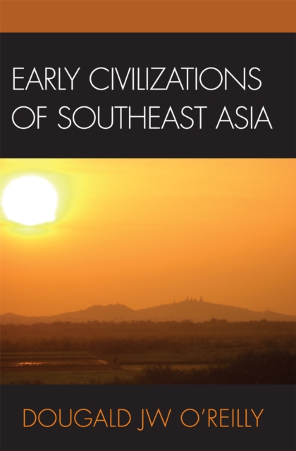 Early Civilizations of Southeast Asia - Dougald J. W. O'reilly