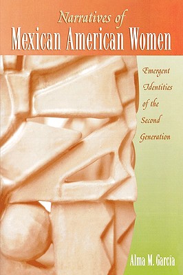 Narratives of Mexican American Women: Emergent Identities of the Second Generation - Alma M. García