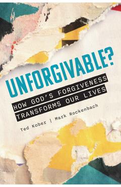 Coperta cărții 'Unforgivable? How God's Forgiveness Transforms Our Lives - Ted Kober'