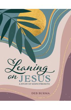 Coperta cărții 'Leaning on Jesus: A Study of God's Strength - Deb Burma'