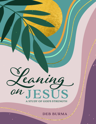 Leaning on Jesus: A Study of God's Strength - Deb Burma