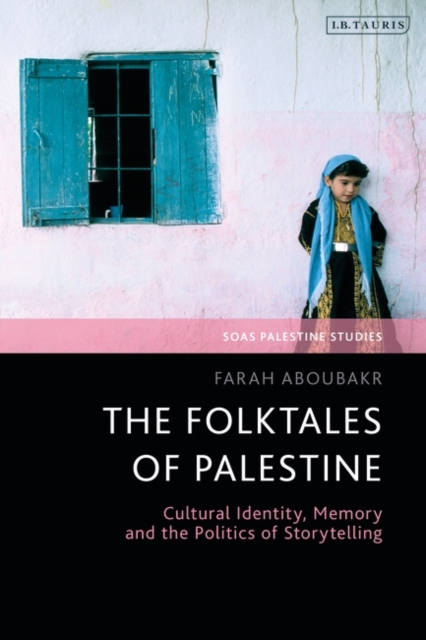 The Folktales of Palestine: Cultural Identity, Memory and the Politics of Storytelling - Farah Aboubakr