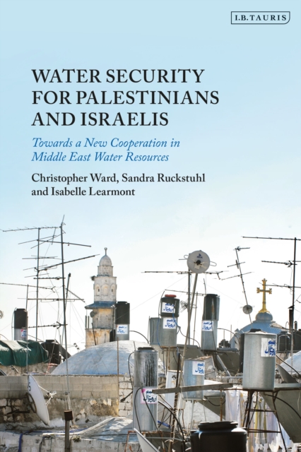 Water Security for Palestinians and Israelis: Towards a New Cooperation in Middle East Water Resources - Christopher Ward