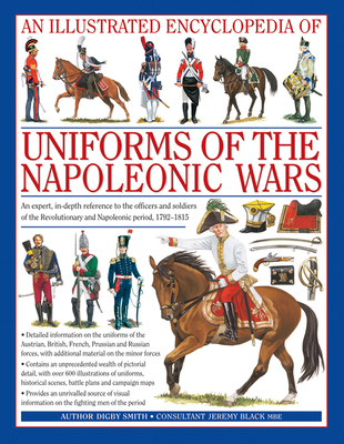 An Illustrated Encyclopedia: Uniforms of the Napoleonic Wars: An Expert, In-Depth Reference to the Officers and Soldiers of the Revolutionary and Napo - Digby Smith