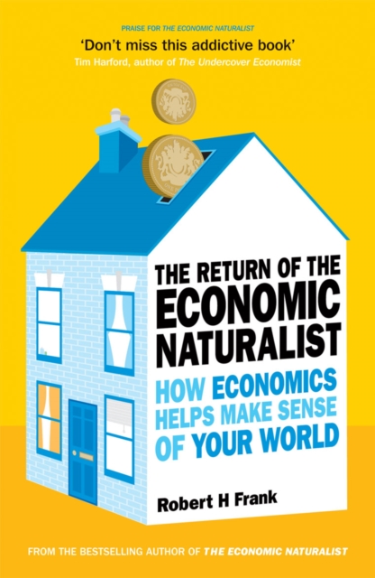 The Return of the Economic Naturalist: How Economics Helps Make Sense of Your World. Robert H. Frank - Robert H. Frank