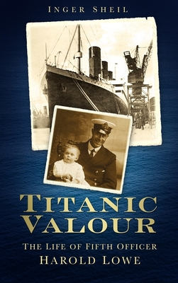 Titanic Valour: The Life of Fifth Officer Harold Lowe - Inger Sheil