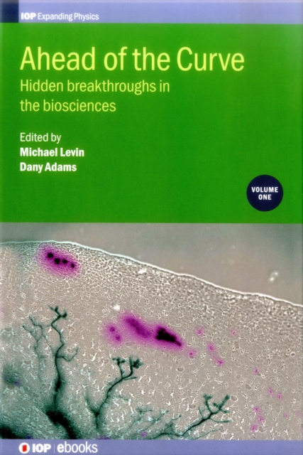 Ahead of the Curve: Hidden breakthroughs in the biosciences: Volume 1 - Michael Levin