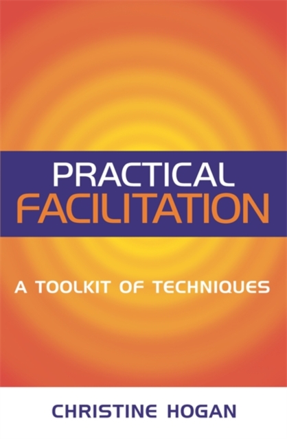 Practical Facilitation: A Toolkit of Techniques - Christine Hogan