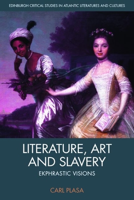 Literature, Art and Slavery: Ekphrastic Visions - Carl Plasa