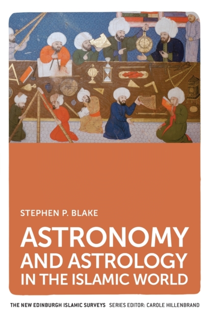 Astronomy and Astrology in the Islamic World - Stephen P. Blake