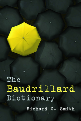 The Baudrillard Dictionary - Richard G. Smith