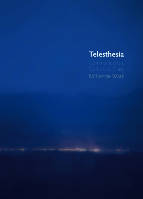 Telesthesia: Communication, Culture and Class - Mckenzie Wark