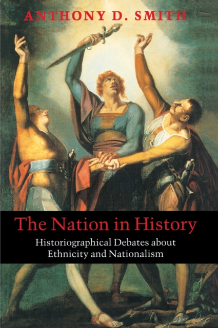 The Nation in History: Historiographical Debates about Ethnicity and Nationalism - Anthony D. Smith