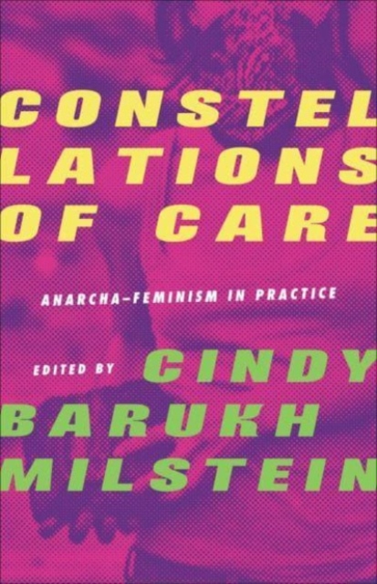 Constellations of Care: Anarcha-Feminism in Practice - Cindy Barukh Milstein