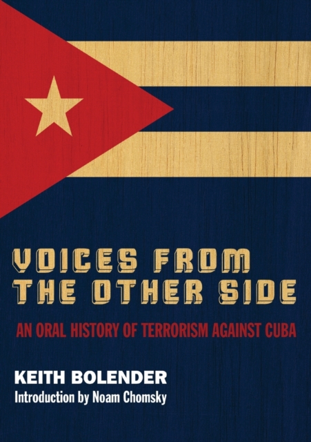 Voices From The Other Side: An Oral History Of Terrorism Against Cuba - Keith Bolender