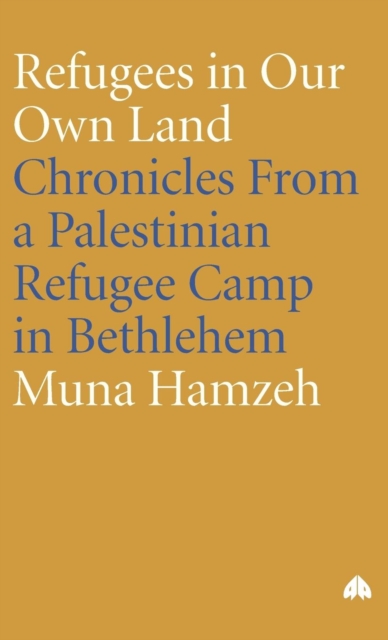 Refugees in Our Own Land: Chronicles From a Palestinian Refugee Camp in Bethlehem - Muna Hamzeh