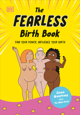 The Fearless Birth Book (the Naked Doula): Find Your Power, Influence Your Birth - Emma Armstrong