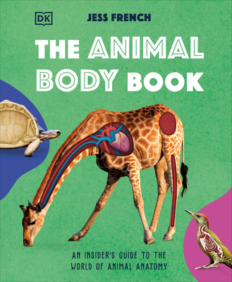 The Animal Body Book: An Insider's Guide to the World of Animal Anatomy - Jess French