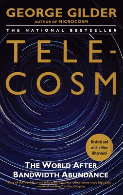 Telecosm: The World After Bandwidth Abundance - George Gilder