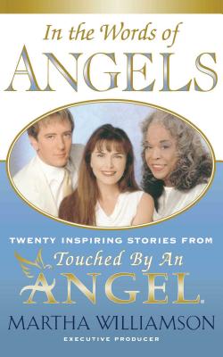 In the Words of Angels: Twenty Inspiring Stories from Touched by an Angel - Martha Williamson