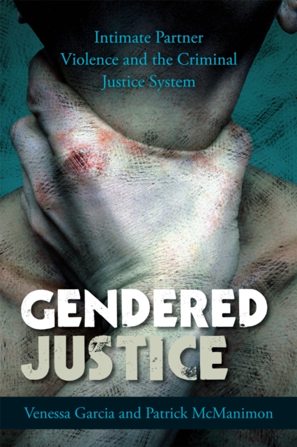 Gendered Justice: Intimate Partner Violence and the Criminal Justice System - Venessa Garcia