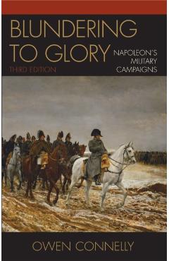 Coperta cărții 'Blundering to Glory: Napoleon's Military Campaigns - Owen Connelly'