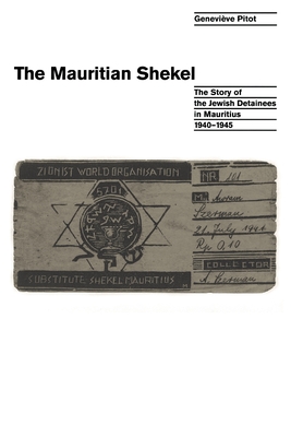The Mauritian Shekel: The Story of Jewish Detainees in Mauritius, 1940-1945 - Geneviéve Pitot