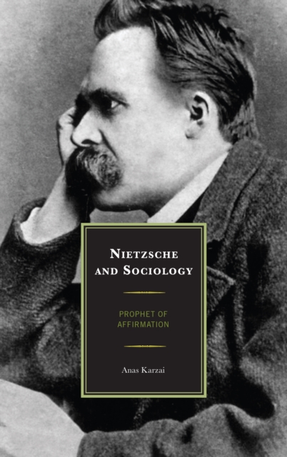 Nietzsche and Sociology: Prophet of Affirmation - Anas Karzai