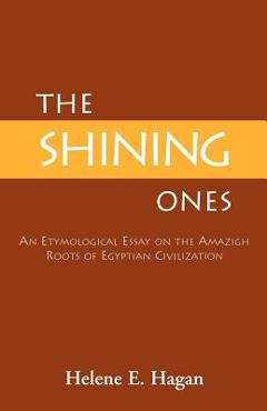 Coperta cărții 'The Shining Ones: An Etymological Essay on the Amazigh Roots of Egyptian Civilization - Helene E. Hagan'
