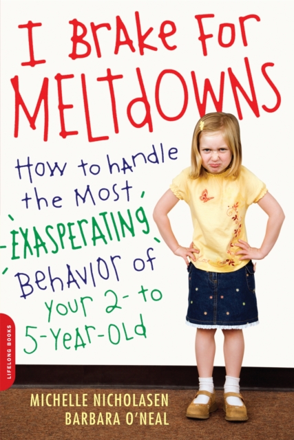 I Brake for Meltdowns: How to Handle the Most Exasperating Behavior of Your 2- To 5-Year-Old - Michelle Nicholasen