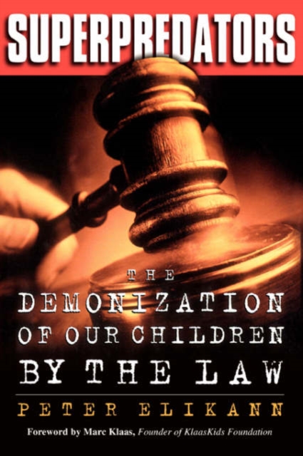 Superpredators: The Demonization of Our Children by the Law - Peter Elikann