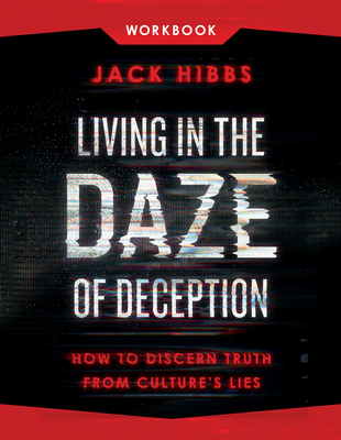 Living in the Daze of Deception Workbook: How to Discern Truth from Culture's Lies - Jack Hibbs