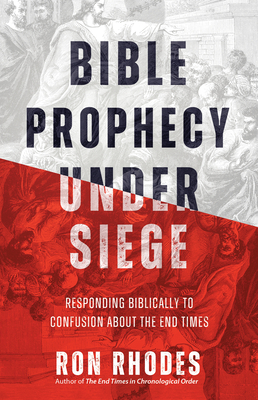 Bible Prophecy Under Siege: Responding Biblically to Confusion about the End Times - Ron Rhodes