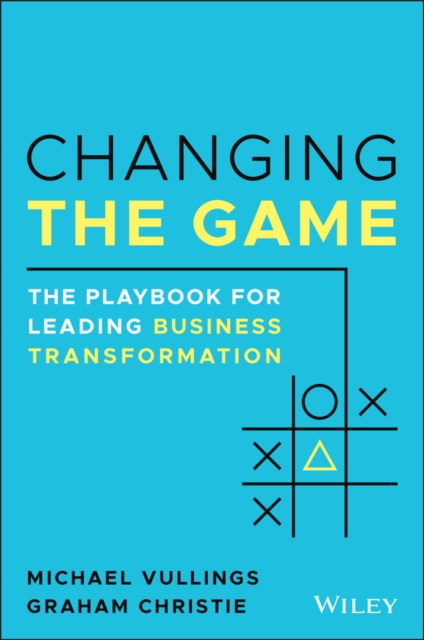 Changing the Game: The Playbook for Leading Business Transformation - Michael Vullings