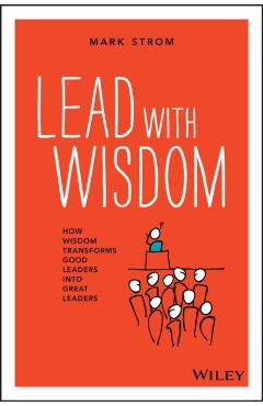 Coperta cărții 'Lead with Wisdom: How Wisdom Transforms Good Leaders Into Great Leaders - Mark Strom'