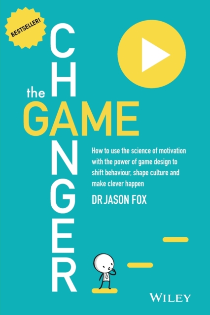 The Game Changer: How to Use the Science of Motivation with the Power of Game Design to Shift Behaviour, Shape Culture and Make Clever H - Jason Fox