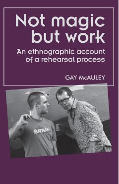Coperta cărții 'Not Magic But Work: An Ethnographic Account of a Rehearsal Process - Gay Mcauley'
