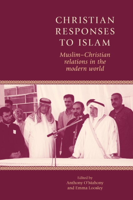 Christian Responses to Islam: Muslim-Christian Relations in the Modern World - Anthony O'mahony