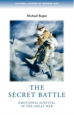 Poza produsului The Secret Battle: Emotional Survival in the Great War - Michael Roper