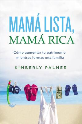 Mamá Lista, Mamá Rica: Cómo Aumentar Tu Patrimonio Mientras Formas Una Familia - Kimberly Palmer