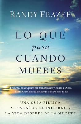 Lo que pasa cuando mueres: Una gua bblica al paraso, el infierno y la vida despus de la muerte - Randy Frazee